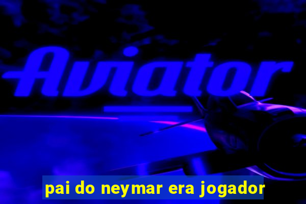 pai do neymar era jogador